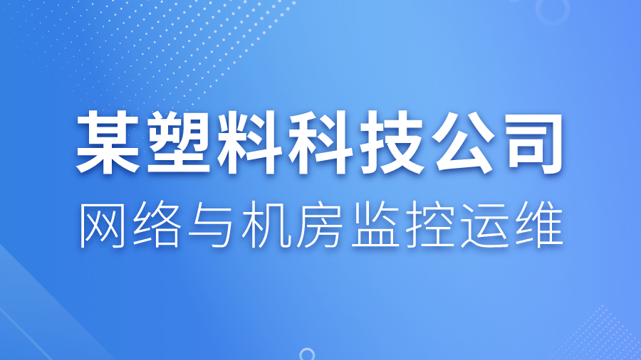 某塑料科技公司网络与机房监控运维项目