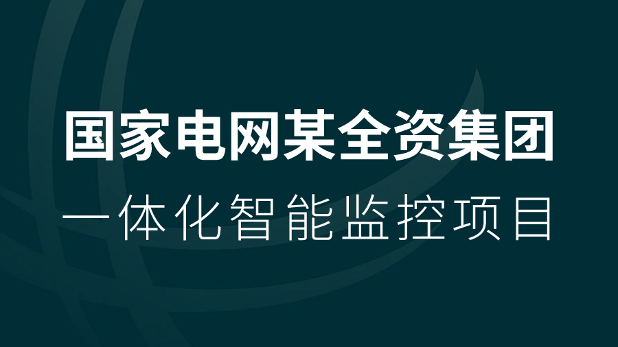 国家电网某全资集团公司上线智和信通一体化监控平台