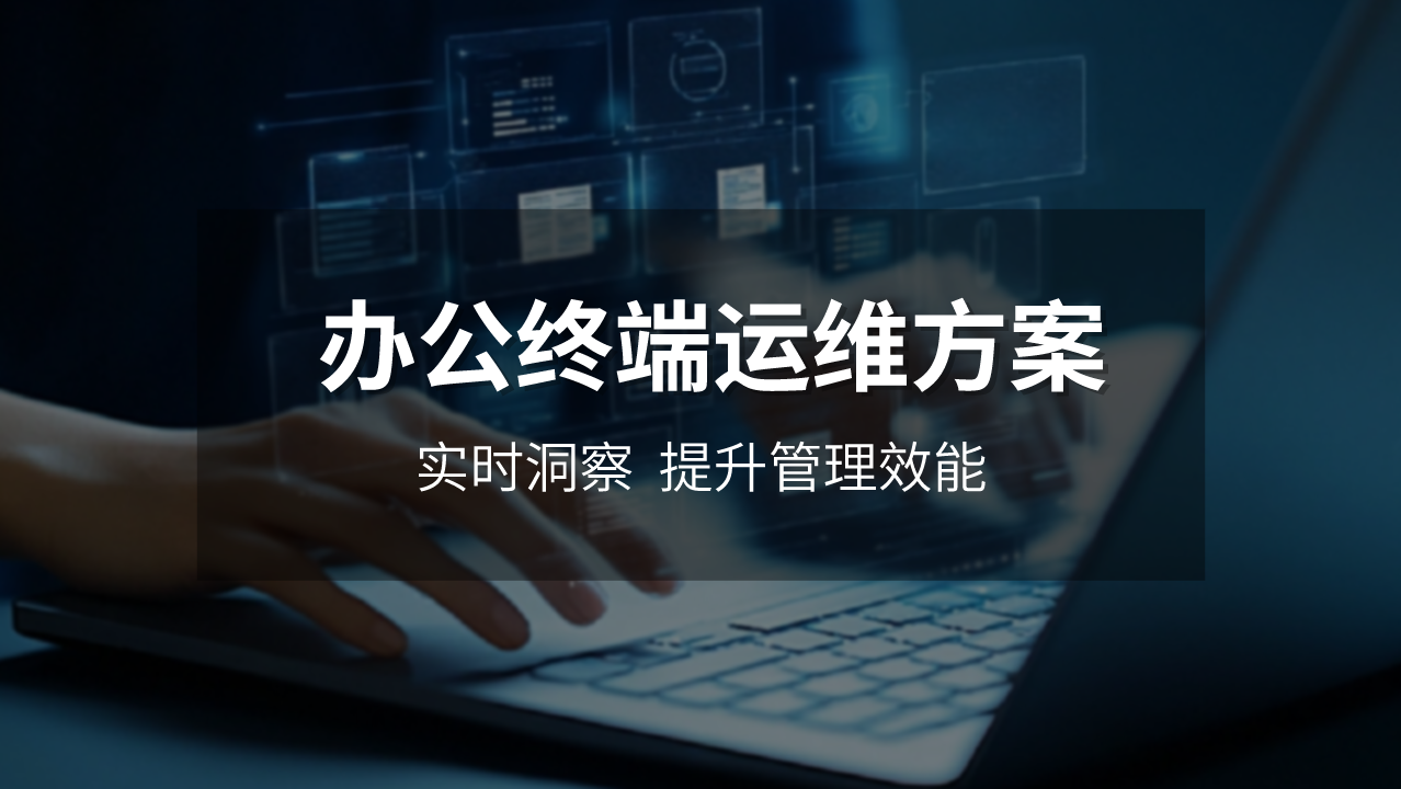 办公终端运维方案：实时洞察，提升管理效能