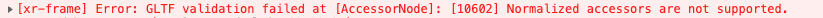 [xr-frame] Error: GLTF validation failed at [AccessorNode]: [10602] Normalized accessors are not supported.