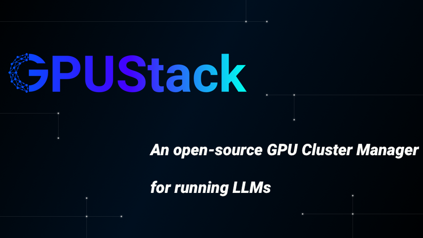 GPUStack正式发布: 为大模型而生的开源GPU集群管理器