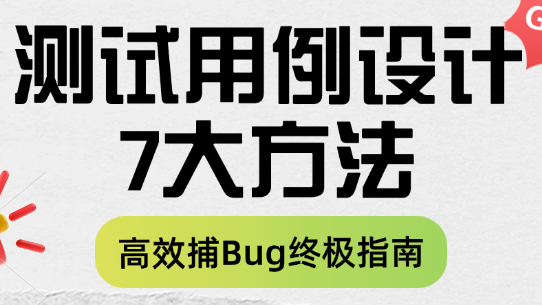 测试用例设计的7大核心方法：高效捕捉Bug的终极指南