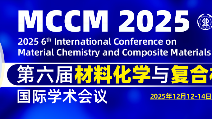 【JPCS出版+EI期刊收录】第六届材料化学与复合材料国际学术会议（MCCM 2025）