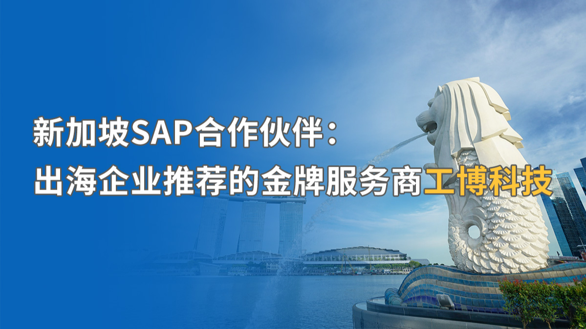 如何提升新加坡SAP实施成功率？解答中企出海的“税务合规密码” | 工博科技SAP金牌服务商