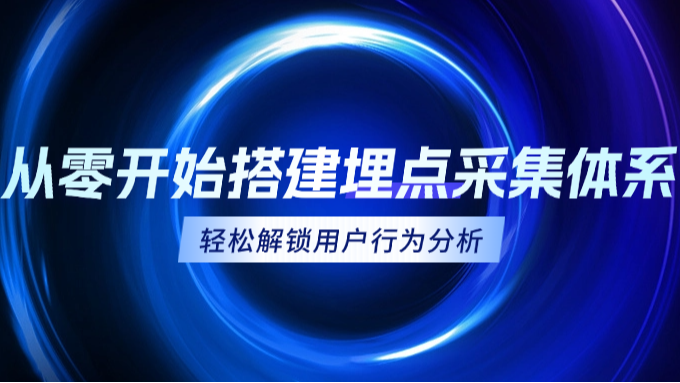 从零开始搭建埋点采集体系:轻松解锁用户行为分析
