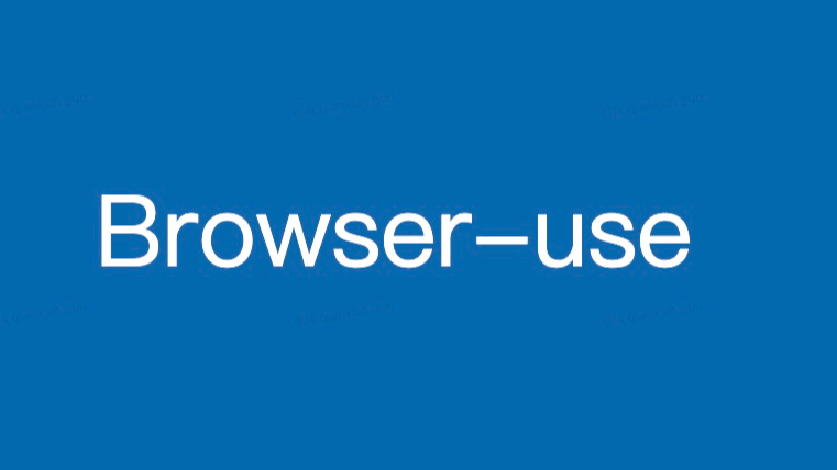 Browser-use：基于 Python 的智能浏览器自动化 AI 工具调研与实战