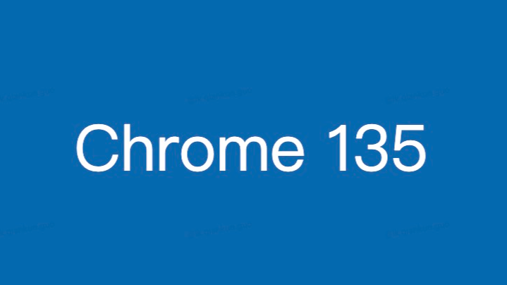 Chrome 135 版本新特性