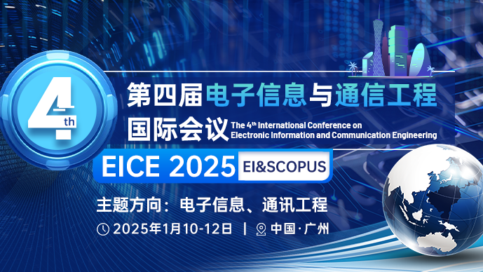【广州计算机学会、广州互联网协会主办】第四届电子信息与通信工程国际会议(EICE 2025)