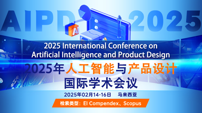 2025年人工智能与产品设计国际学术会议（AIPD 2025）