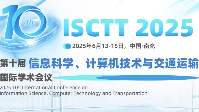 【IEEE出版】第十届信息科学、计算机技术与交通运输国际学术会议（ISCTT 2025）