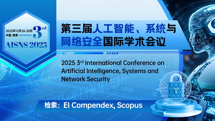 【ACM ICPS出版】第三届人工智能、系统与网络安全国际学术会议 (AISNS 2025）