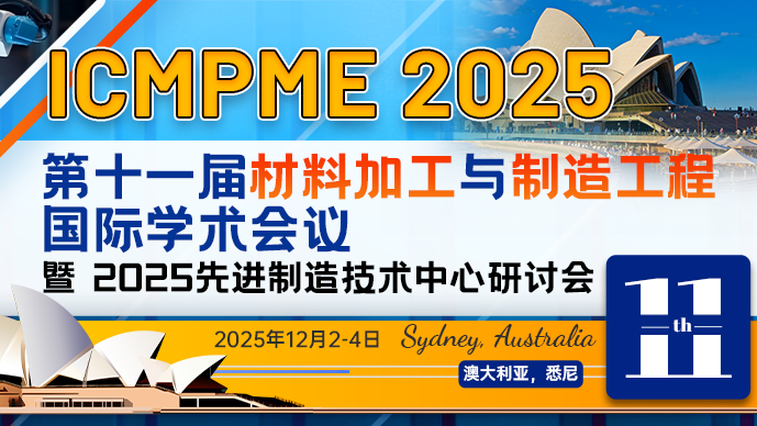 【SAE出版】第十一届材料加工与制造工程国际学术会议 (ICMPME 2025)暨2025先进制造技术中心研讨会