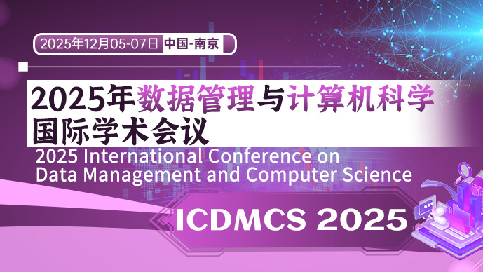 【IEEE-CPS出版】2025年数据管理与计算机科学国际学术会议 (ICDMCS 2025)