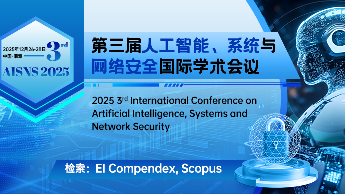 【ACM ICPS出版】第三届人工智能、系统与网络安全国际学术会议 (AISNS 2025）