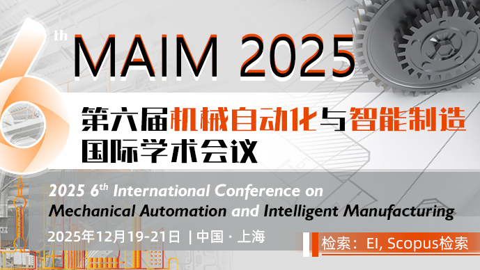 【IEEE出版】第六届机械自动化与智能制造国际学术会议(MAIM 2025)