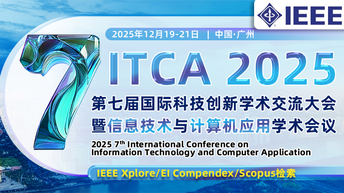 【IEEE出版】第七届国际科技创新学术交流大会暨信息技术与计算机应用学术会议（ITCA 2025)