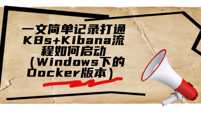 一文简单记录打通K8s+Kibana流程如何启动（Windows下的Docker版本）