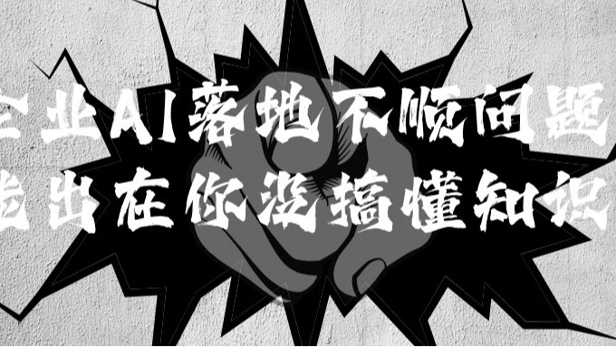 企业AI落地不顺问题可能出在你没搞懂知识库