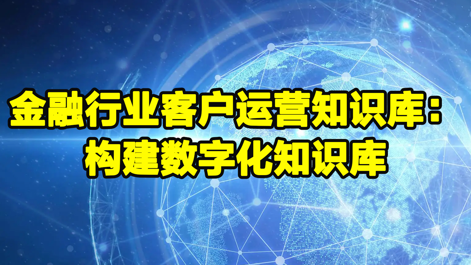 金融行业客户运营知识库：构建数字化知识库