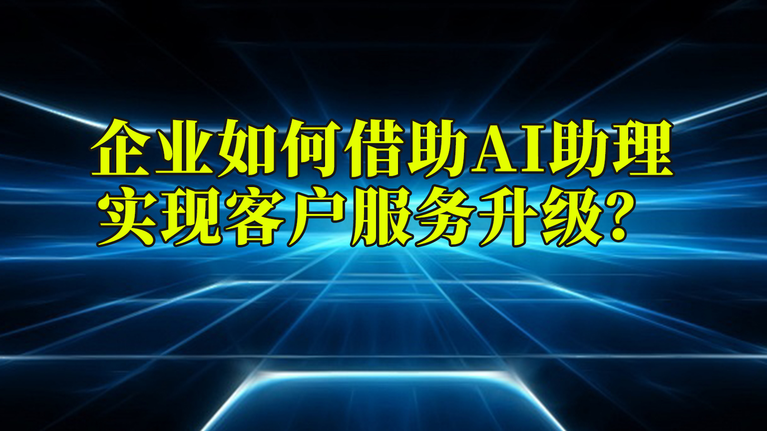 企业如何借助AI助理实现客户服务升级？