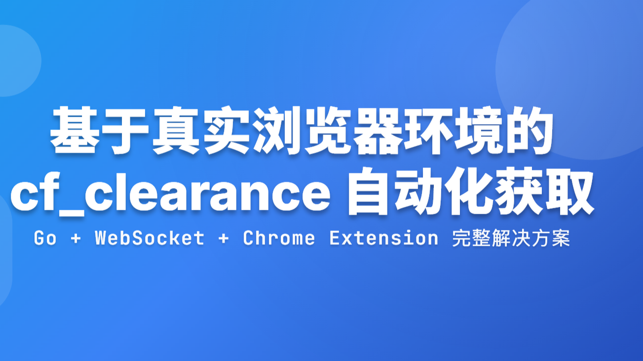 Go + WebSocket + Chrome Extension：基于真实浏览器环境的 cf_clearance 自动化获取方案
