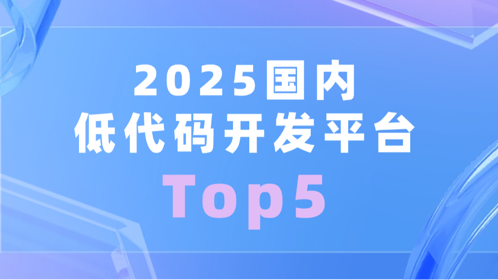 盘点：2025年国内低代码开发平台Top5