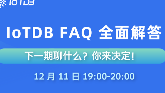 【12.11 直播】时序数据库 IoTDB FAQ 全面解答｜下一期聊什么？你来决定！