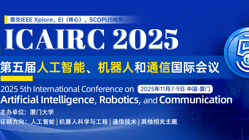 【IEEE出版 | 快至会后3个月完成检索 | 会议历史优秀】第五届人工智能、机器人和通信国际会议(ICAIRC 2025)