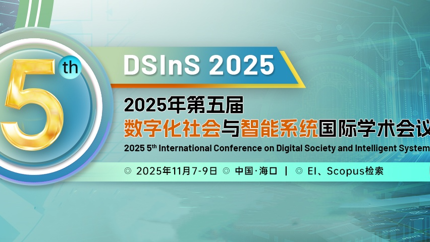 【IEEE出版 | EI检索稳定、速度快 | 连续四届稳定检索】2025年第五届数字化社会与智能系统国际学术会议（DSInS 2025）