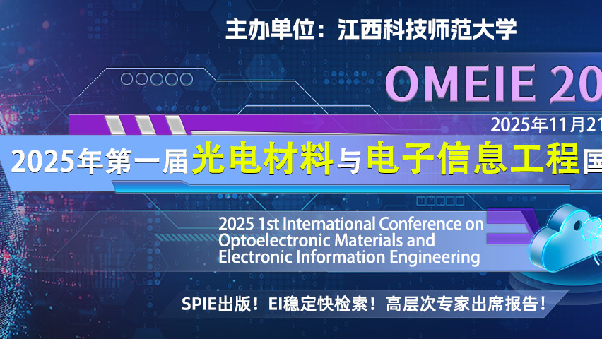 【SPIE出版 | EI稳定快检索】2025年第一届光电材料与电子信息工程国际学术会议(OMEIE 2025)