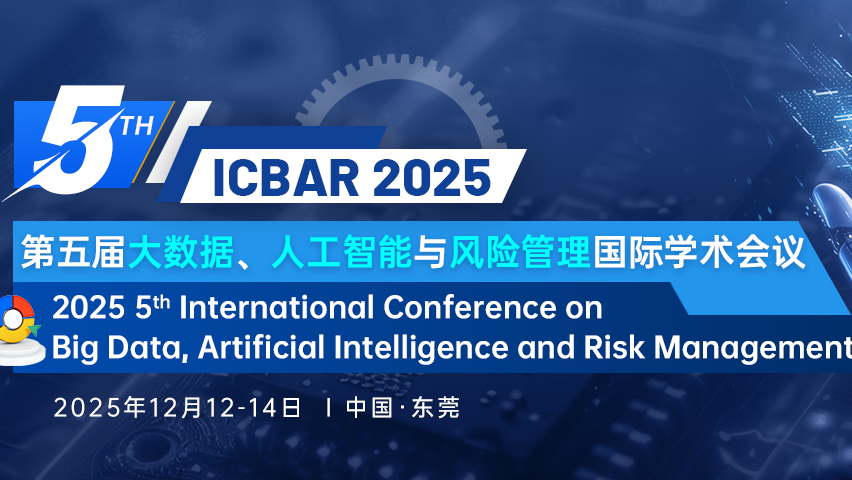 【ACM出版丨见刊后25天完成EI检索丨高录用】第五届大数据、人工智能与风险管理国际学术会议  (ICBAR 2025)