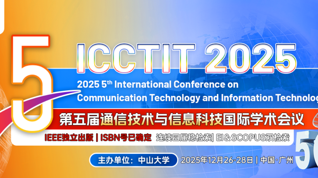 【IEEE出版 | EI检索】第五届通信技术与信息科技国际学术会议（ICCTIT 2025）