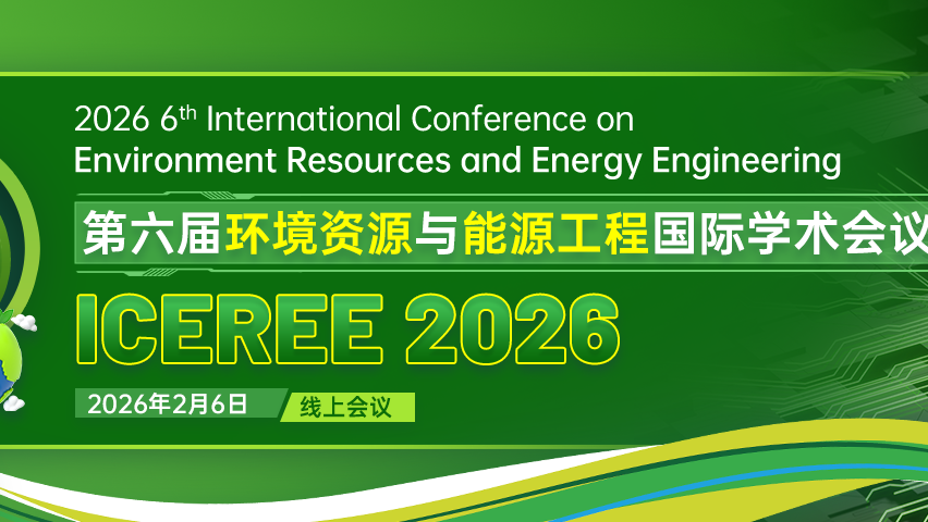 【AP出版 | EI检索】第六届环境资源与能源工程国际学术会议（ICEREE 2026)