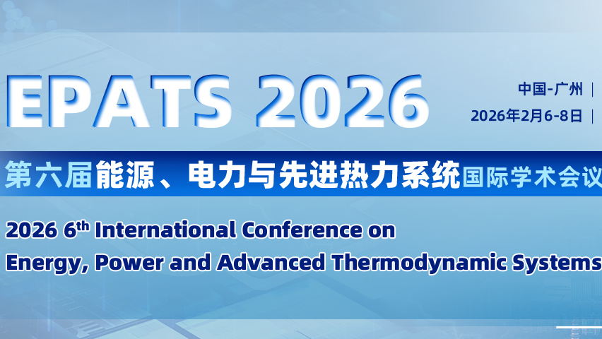 【IET出版 | EI检索】第六届能源、电力与先进热力系统国际学术会议（EPATS 2026）