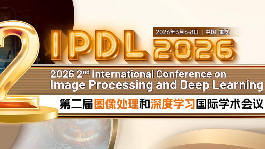 【SPIE出版 | EI检索】第二届图像处理和深度学习国际学术会议（IPDL 2026）