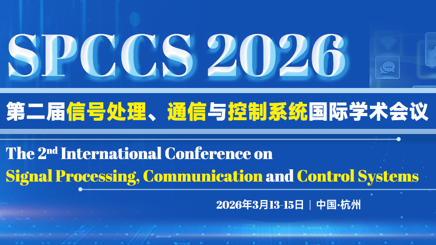【IEEE出版 | EI检索】第二届信号处理、通信与控制系统国际学术会议（SPCCS 2026）