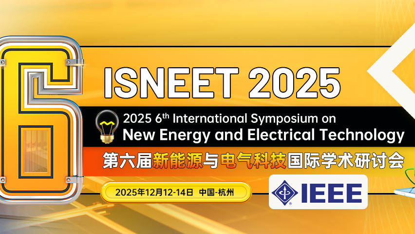 【IEEE出版 | EI检索】第六届新能源与电气科技国际学术研讨会 (ISNEET 2025)