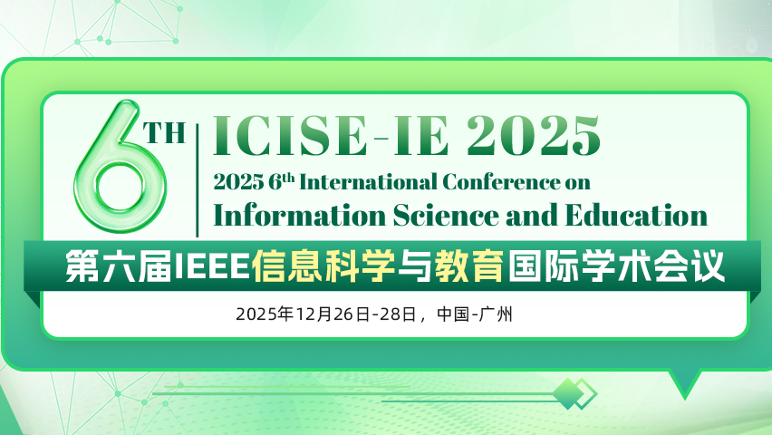 【IEEE出版 | EI检索】第六届IEEE信息科学与教育国际学术会议（ICISE-IE 2025）