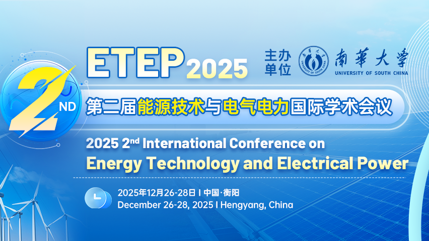 【IEEE出版 | EI检索】第二届能源技术与电气电力国际学术会议 (ETEP 2025)