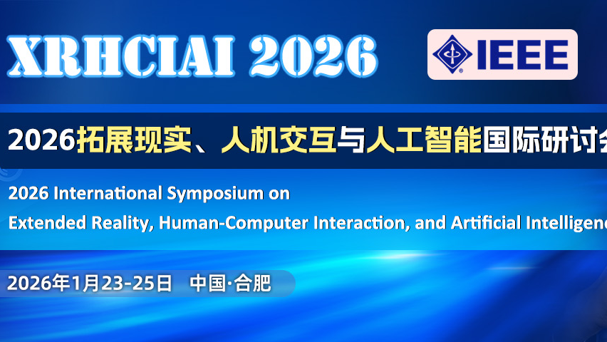 【IEEE出版 | EI检索】 2026拓展现实、人机交互与人工智能国际研讨会（XRHCIAI 2026）