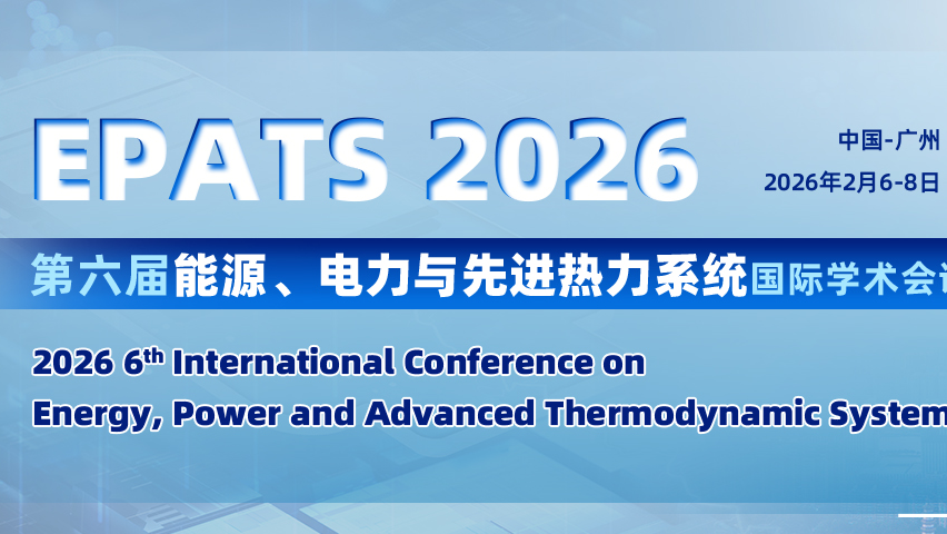 【IET出版 | EI检索】第六届能源、电力与先进热力系统国际学术会议（EPATS 2026）