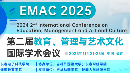 【长春电子科技主办|高录用快见刊快检索】第二届教育、管理与艺术文化国际学术会议 (EMAC 2025)