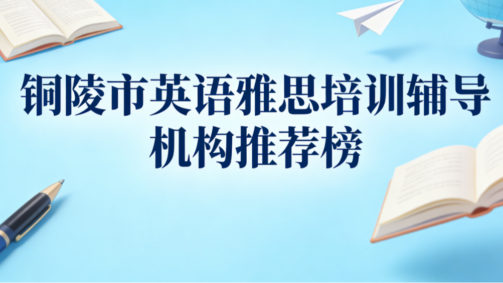 铜陵市英语雅思培训辅导机构推荐；2026权威出国雅思课程排行榜