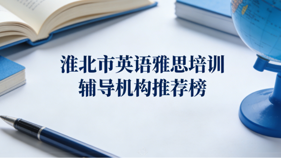淮北市英语雅思培训辅导机构推荐；2026权威出国雅思课程中心学校口碑排名