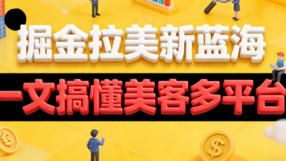 美客多平台怎么样？一文读懂跨境电商平台美客多！