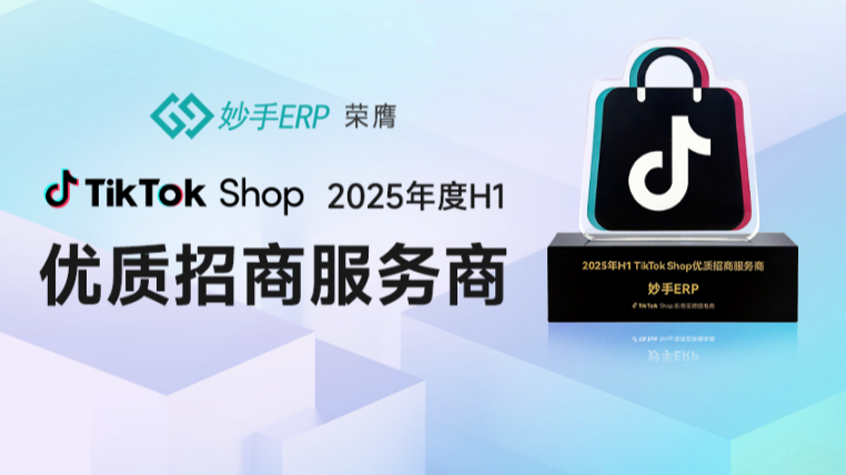 妙手ERP荣膺TikTok Shop 2025 H1“优质招商服务商”，以官方认证赋能东南亚跨境增长！