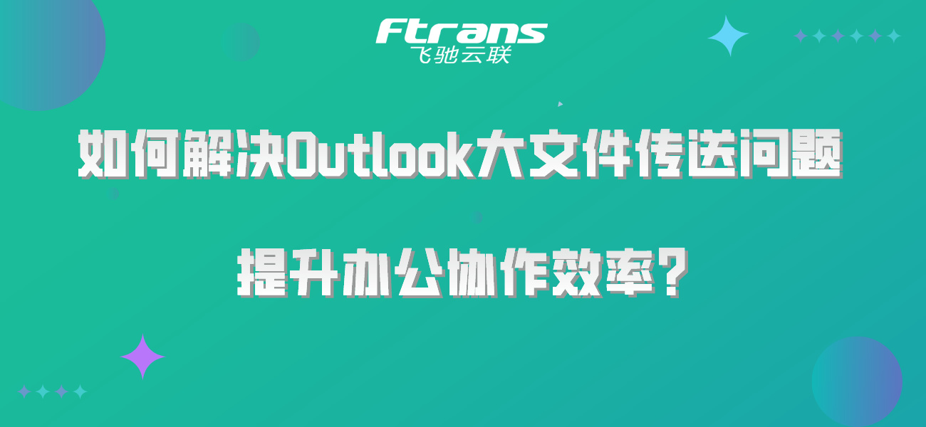 如何完美解决Outlook大文件传送问题，提升办公协作效率？