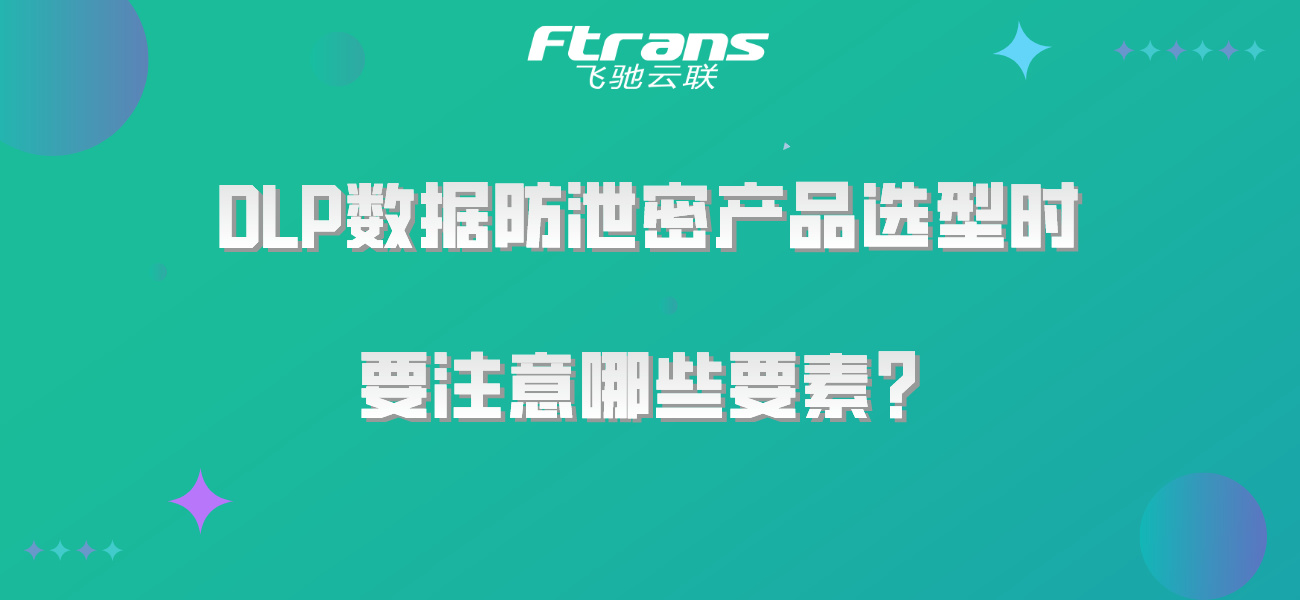 DLP数据防泄密产品选型时 要注意哪些要素？