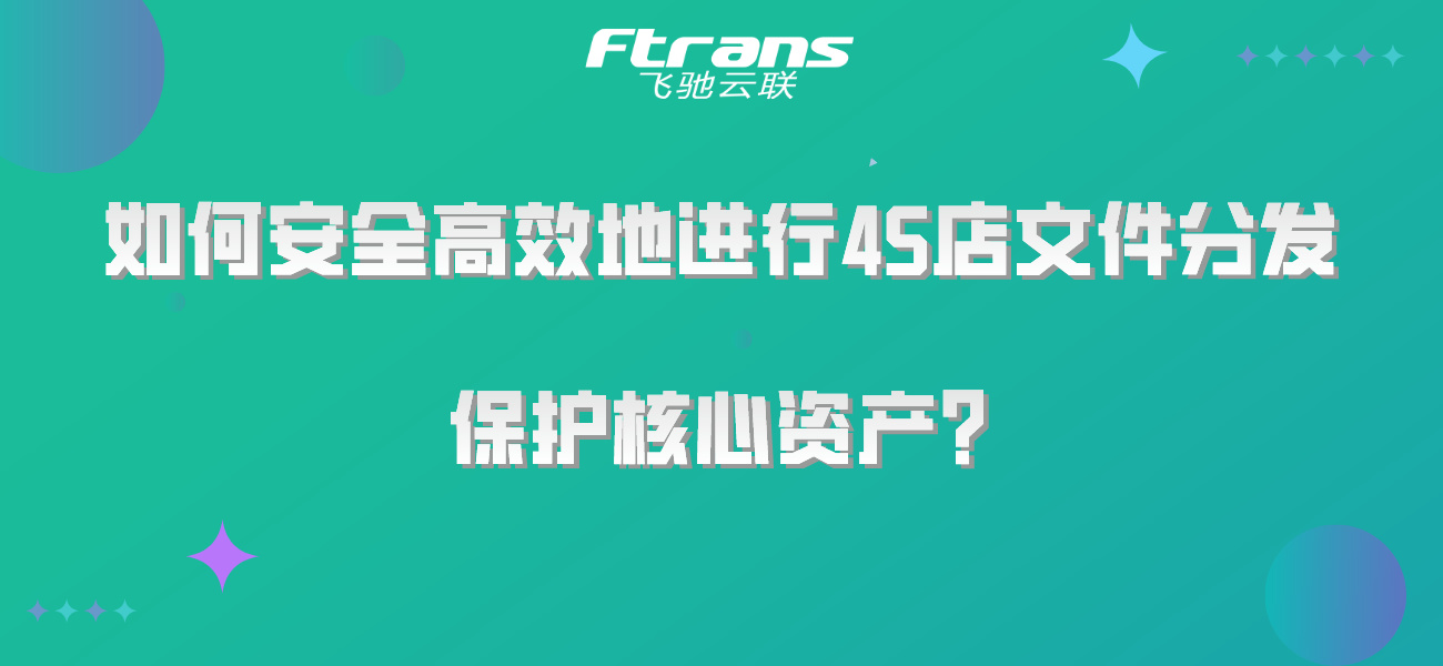 如何安全高效地进行4S店文件分发，保护核心资产？