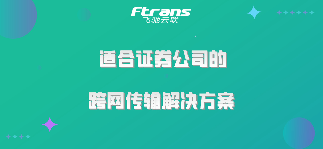 适合证券公司的跨网传输解决方案，了解一下！